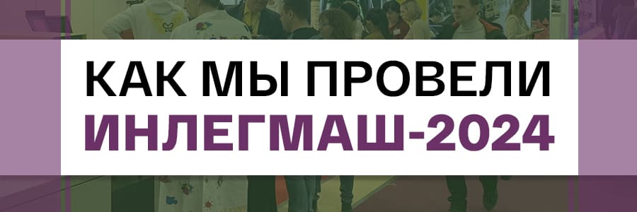 Как мы провели «ИНЛЕГМАШ-2024»